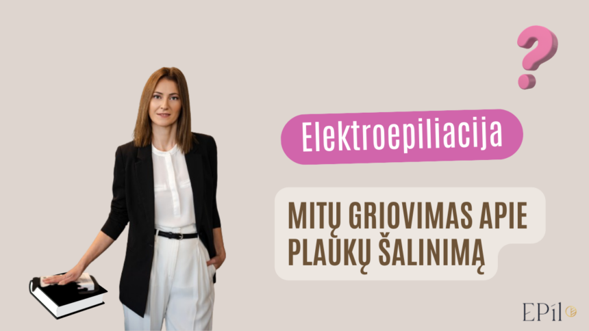 Elektroepiliacija – procedūra pašalinti plaukelius visam gyvenimui – tiesa ir mitai